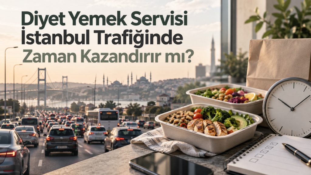 Diyet Yemek Servisi İstanbul Trafiğinde Zaman Kazandırır mı?